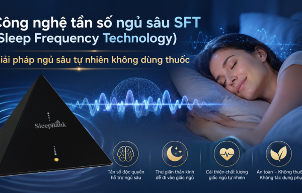 Công nghệ SFT - SleepBank: Giải pháp ngủ sâu tự nhiên không dùng thuốc
